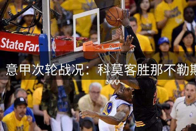 意甲次轮战况：科莫客胜那不勒斯，国米拉齐奥双双告捷
