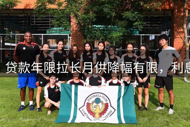 贷款年限拉长月供降幅有限，利息成本惊人